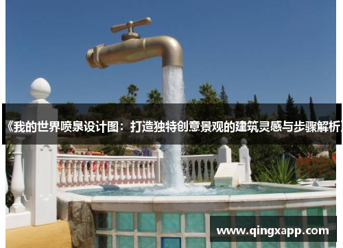 《我的世界喷泉设计图：打造独特创意景观的建筑灵感与步骤解析》