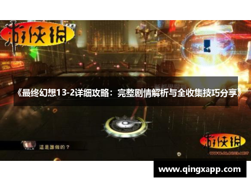 《最终幻想13-2详细攻略：完整剧情解析与全收集技巧分享》